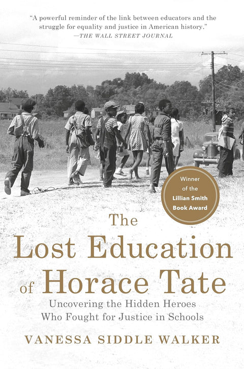 The Lost Education of Horace Tate: Uncovering the Hidden Heroes Who Fought for Justice in Schools by Vanessa Siddle Walker