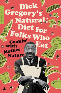 Dick Gregory's Natural Diet for Folks Who Eat: Cookin' with Mother Nature by Dick Gregory
