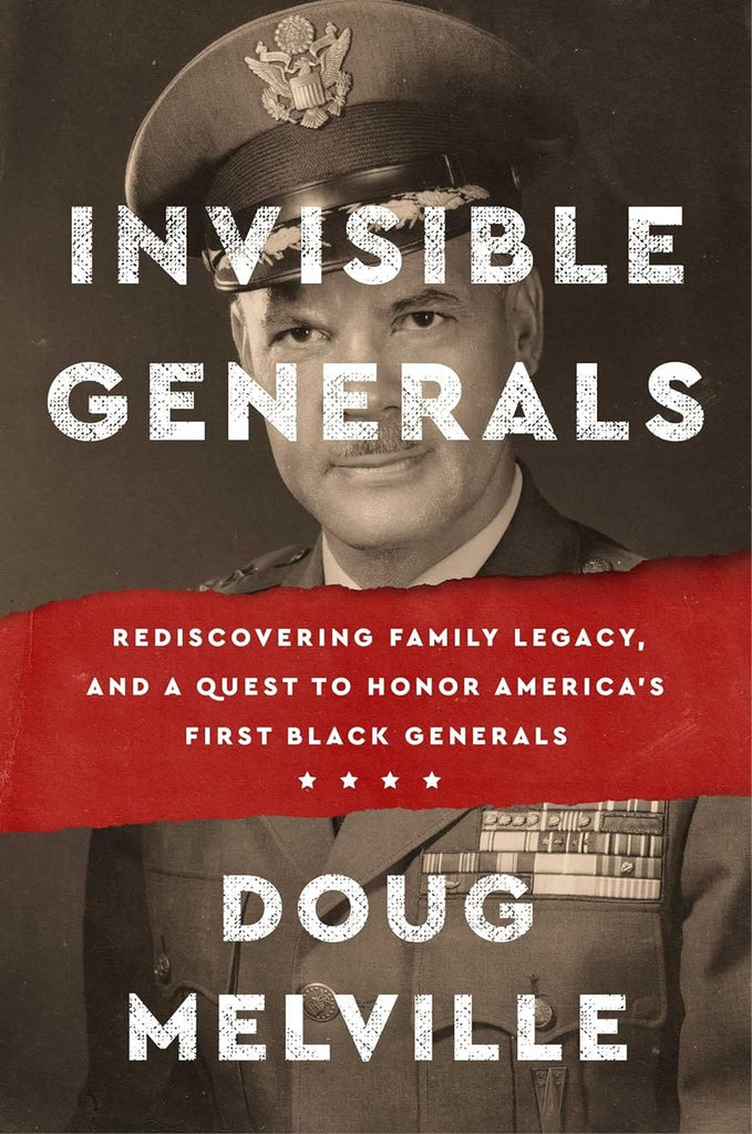 Invisible Generals: Rediscovering Family Legacy, and a Quest to Honor America's First Black Generals by Doug Melville