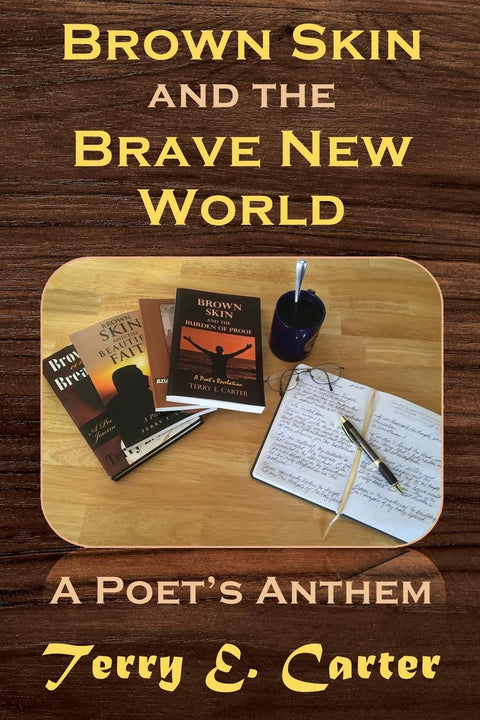 Brown Skin and the Brave New World: A Poet's Anthem by Terry E. Carter