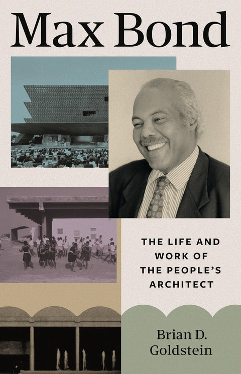 Max Bond: The Life and Work of the People’s Architect by Brian D. Goldstein