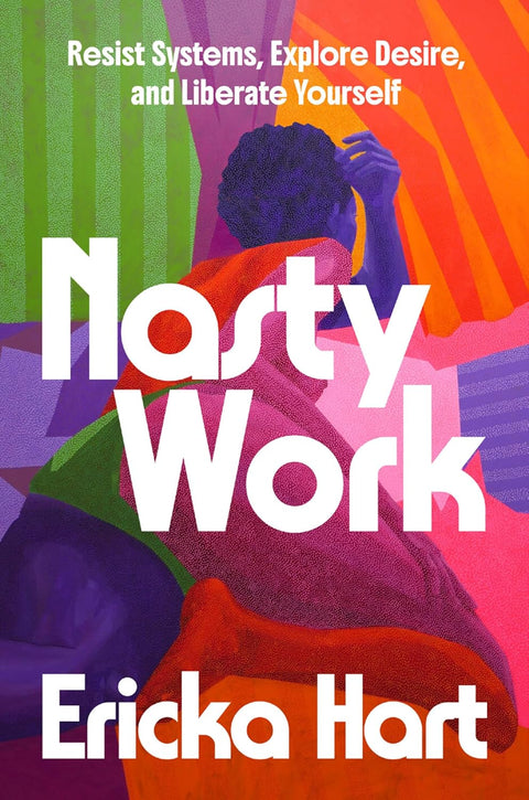 Nasty Work: Resist Systems, Explore Desire, And Liberate Yourself by Ericka Hart