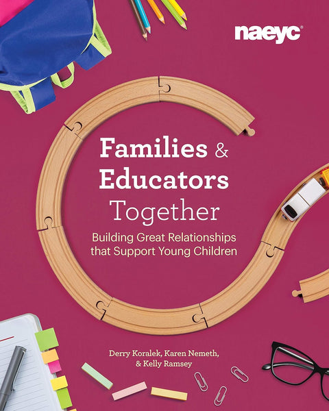 Families and Educators Together: Building Great Relationships that Support Young Children by Derry Koralek, Karen Nemeth, Kelly Ramsey