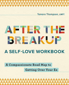 After the Breakup: A Self-Love Workbook: A Compassionate Roadmap to Getting Over Your Ex by Tamara Thompson