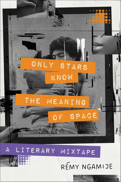 Only Stars Know the Meaning of Space: A Literary Mixtape by Rémy Ngamije