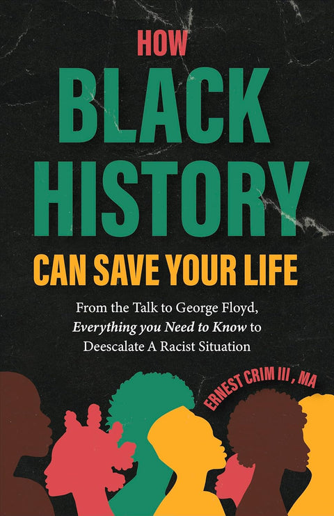 How Black History Can Save Your Life: From the Talk to George Floyd, Everything You Need to Know to Deescalate a Racist Situation by Ernest Crim