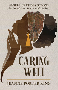 -Pre-Order 09/03- Caring Well: 90 Self-Care Devotions for the African American Caregiver by Jeanne Porter King