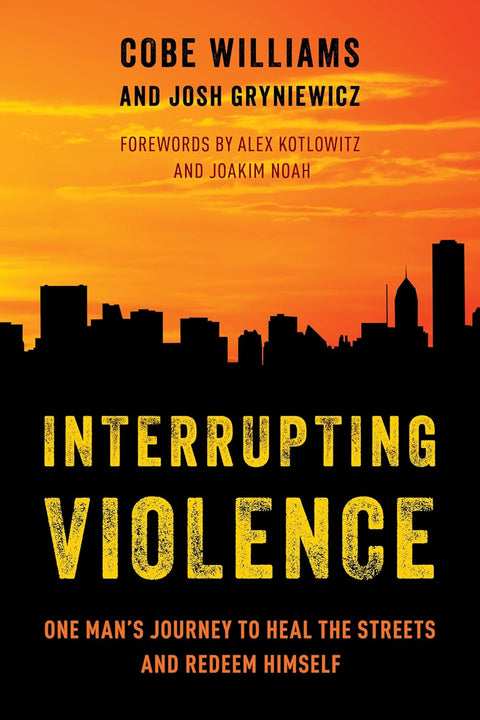 Interrupting Violence: One Man's Journey to Heal the Streets and Redeem Himself by Cobe Williams and Josh Gryniewicz