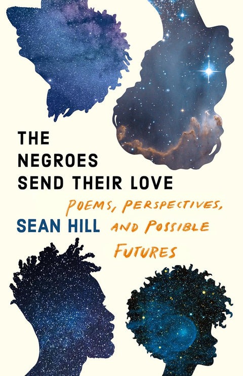 The Negroes Send Their Love: Poems, Perspectives, And Possible Futures by Sean Hill