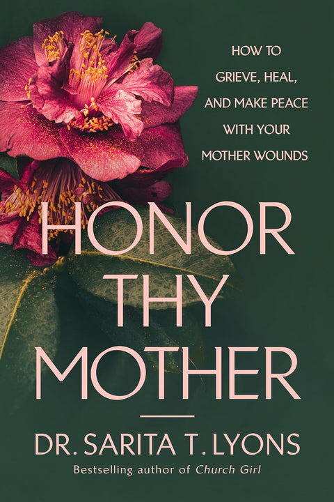 Honor Thy Mother: How to Grieve, Heal, and Make Peace with Your Mother Wounds by Dr. Sarita T. Lyons