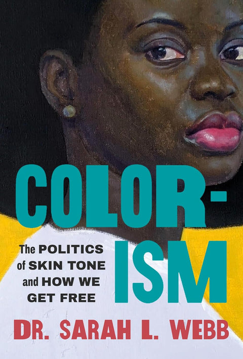 Colorism: The Politics of Skin Tone and How We Get Free by Sarah L. Webb