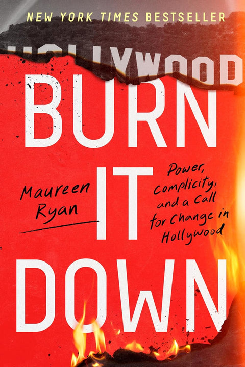 Burn It Down: Power, Complicity, and a Call for Change in Hollywood by Maureen Ryan