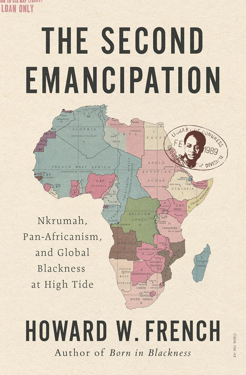 The Second Emancipation: Nkrumah, Pan-Africanism, and Global Blackness at High Tide by Howard W. French