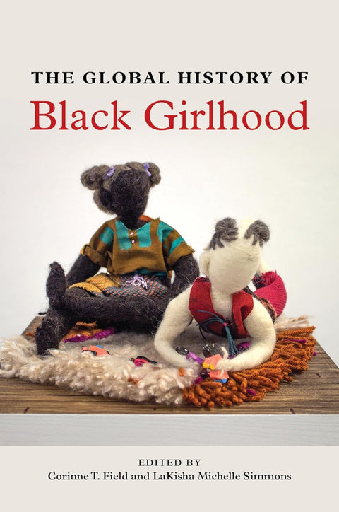 The Global History of Black Girlhood by Corinne T. Field, LaKisha Michelle Simmons (Editors)