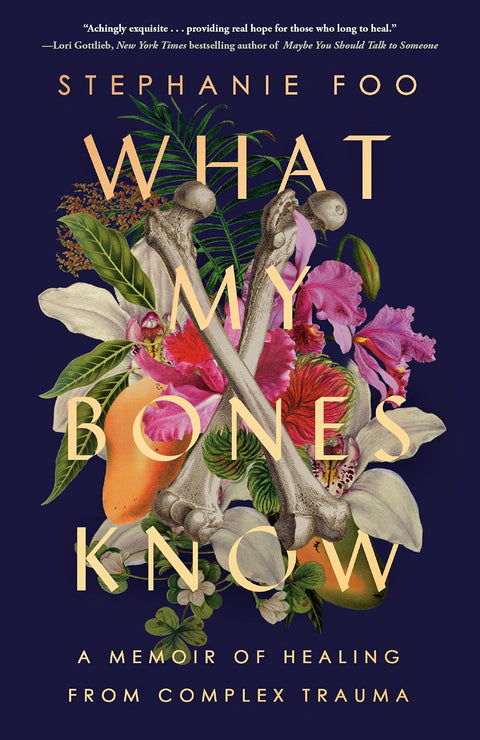 What My Bones Know: A Memoir of Healing from Complex Trauma by Stephanie Foo (Author)