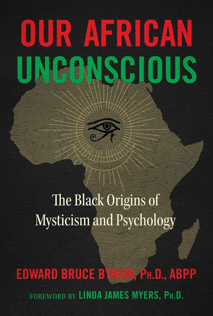 Our African Unconscious: The Black Origins of Mysticism and Psychology by Edward Bruce Bynum Ph.D. ABPP