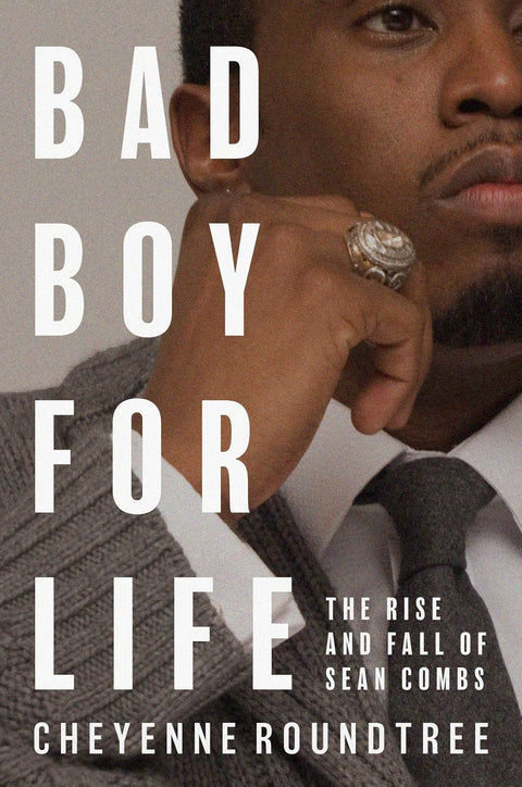 Bad Boy for Life: The Rise and Fall of Sean Combs by Cheyenne Roundtree