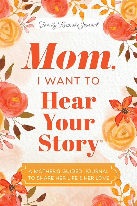 Mom, I Want to Hear Your Story: A Mother's Guided Journal To Share Her Life & Her Love by Jeffrey Mason
