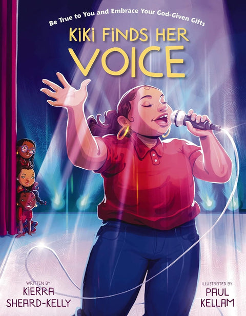 Kiki Finds Her Voice: Be True to You and Embrace Your God-Given Gifts by Kierra Sheard-Kelly