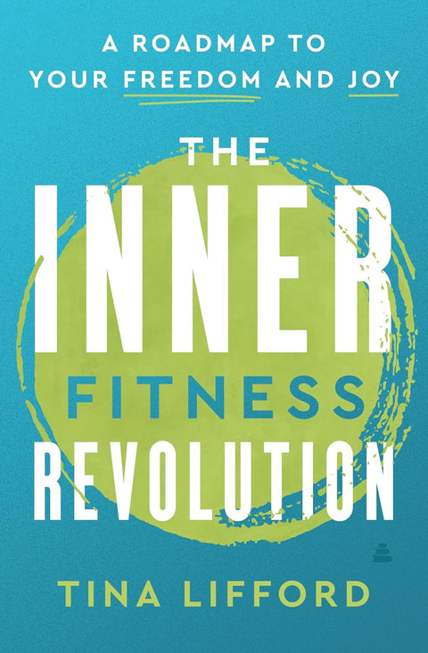 The Inner Fitness Revolution: A Roadmap to Your Freedom and Joy by Tina Lifford