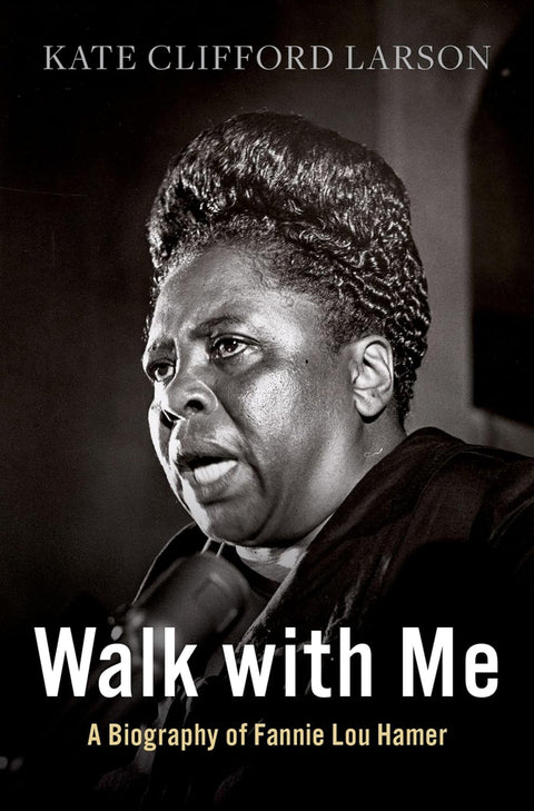 Walk with Me: A Biography of Fannie Lou Hamer by Kate Clifford Larson