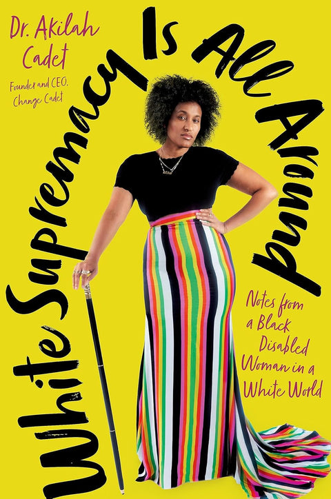 White Supremacy Is All Around: Notes from a Black Disabled Woman in a White World by Akilah Cadet