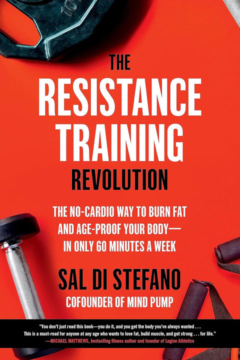 The Resistance Training Revolution: The No-Cardio Way to Burn Fat and Age-Proof Your Body in Only 60 Minutes a Week by Sal Di Stefano