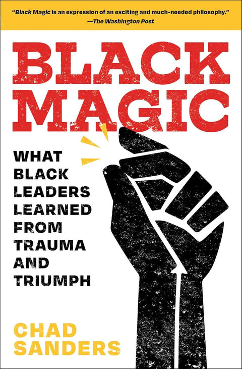Black Magic: What Black Leaders Learned from Trauma and Triumph by Chad Sanders