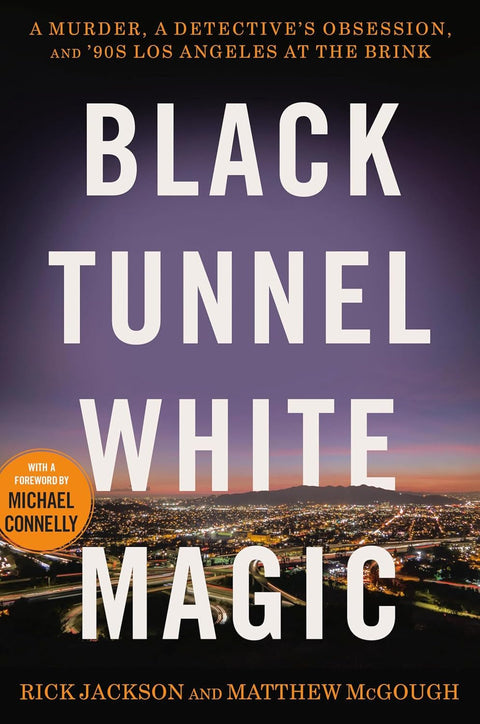 Black Tunnel White Magic: A Murder, a Detective’s Obsession, and ’90s Los Angeles at the Brink by Rick Jackson, Matthew McGough