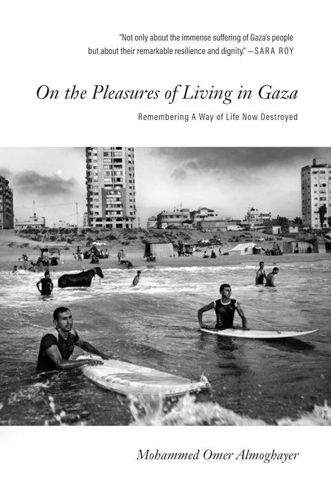 On the Pleasures of Living in Gaza: Remembering a Way of Life Now Destroyed by Mohammed Omer Almoghayer