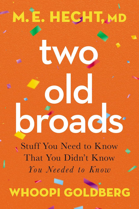 Two Old Broads: Stuff You Need to Know That You Didn’t Know You Needed to Know by Dr. M. E. Hecht, Whoopi Goldberg