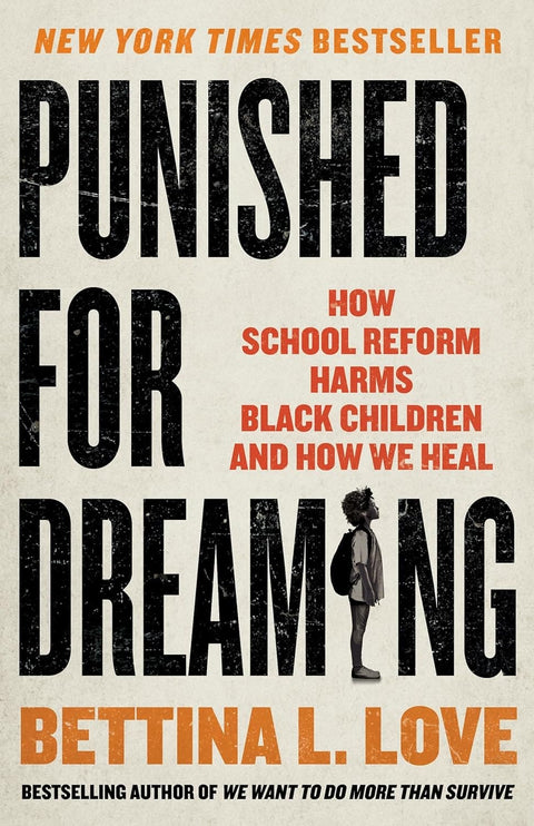 Punished for Dreaming: How School Reform Harms Black Children and How We Heal by Bettina L. Love