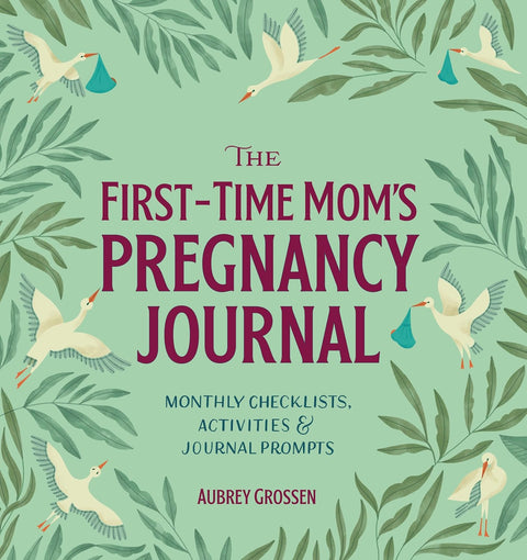 The First-Time Mom's Pregnancy Journal: Monthly Checklists, Activities, & Journal Prompts by Aubrey Grossen