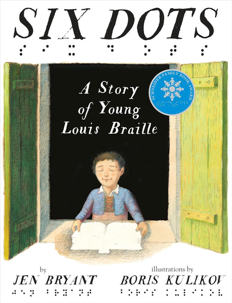 Six Dots: A Story of Young Louis Braille by Jen Bryant (Author), Boris Kulikov (Illustrator)