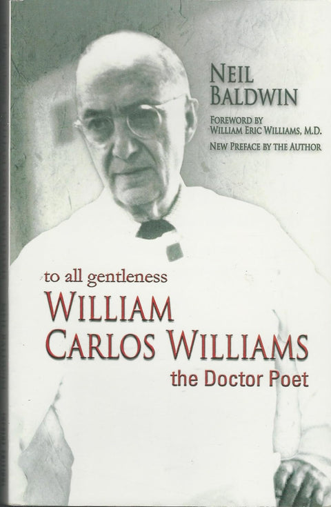 To All Gentleness: William Carlos Williams, The Doctor Poet by Neil Baldwin