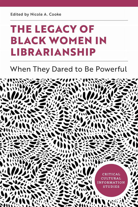 The Legacy of Black Women in Librarianship: When They Dared to Be Powerful by Nicole A. Cooke