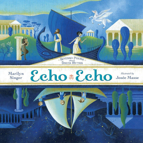 Echo Echo: Reverso Poems About Greek Myths by Marilyn Singer (Author), Josée Masse (Illustrator)