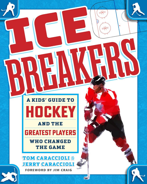 Ice Breakers: A Kids' Guide to Hockey and the Greatest Players Who Changed the Game by Tom and Jerry Caraccioli