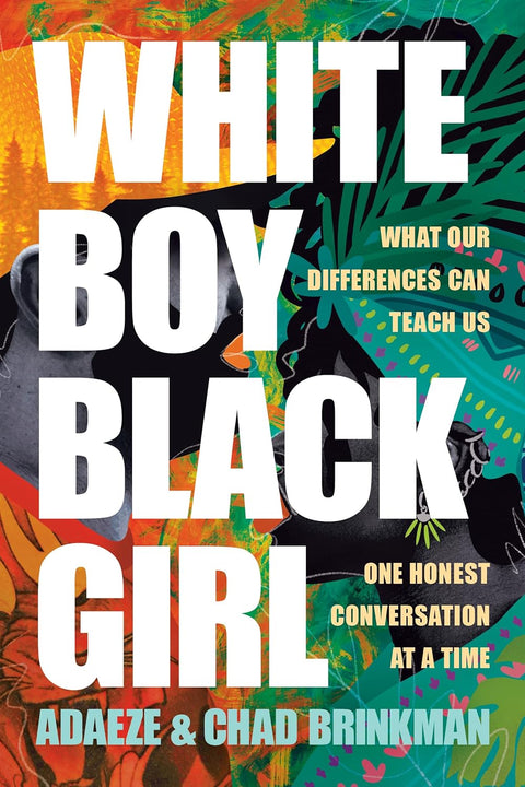 White Boy/Black Girl: What Our Differences Can Teach Us, One Honest Conversation at a Time by Adaeze Brinkman, Chad Brinkman