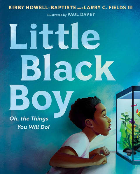 Little Black Boy: Oh, the Things You Will Do! by Kirby Howell-Baptiste, Larry C. Fields III, Paul Davey (Illustrator)