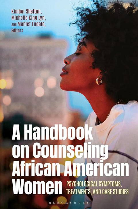 A Handbook on Counseling African American Women: Psychological Symptoms, Treatments, and Case Studies by Kimber Shelton, Michelle King Lyn, Mahlet Endale (Editors)