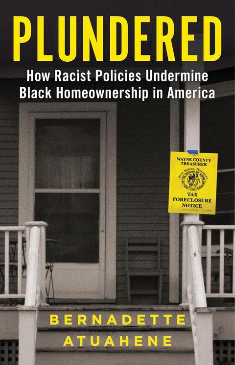 Plundered: How Racist Policies Undermine Black Homeownership in America by Bernadette Atuahene