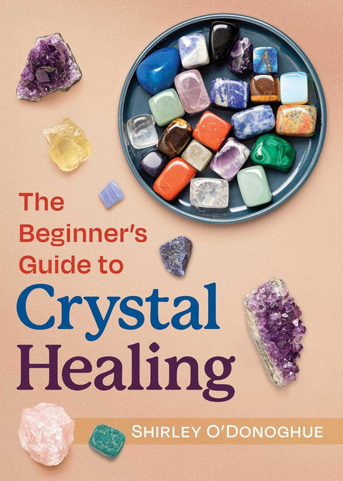 The Beginner's Guide to Crystal Healing by Shirley O'Donoghue