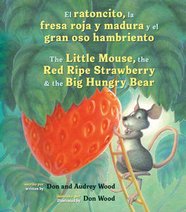 El Ratoncito, La Fresa Roja Y Madura Y El Gran Oso Hambriento: (Spanish/English) The Little Mouse, The Red Ripe Strawberry, and the Big Hungry Bear by Audrey Wood (Author), Don Wood (Illustrator)