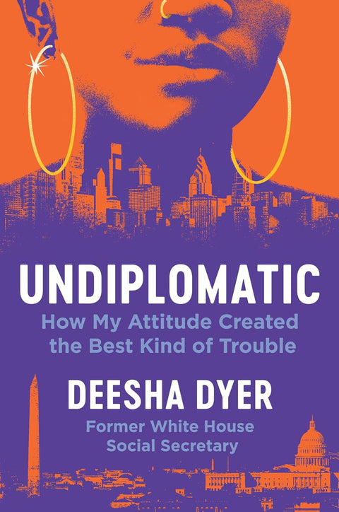 Undiplomatic: How My Attitude Created the Best Kind of Trouble by Deesha Dyer