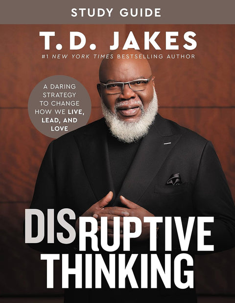 Disruptive Thinking Study Guide: A Daring Strategy to Change How We Live, Lead, and Love by T. D. Jakes