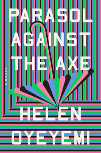 Parasol Against the Axe: A Novel by Helen Oyeyemi
