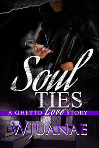 Soul Ties: A Ghetto Love Story by Wjuanae Wjuanae