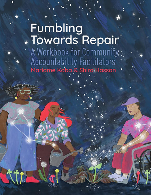 Fumbling Towards Repair: A Workbook for Community Accountability Facilitators Contributor(s): Kaba, Mariame (Author) , Hassan, Shira (Author)