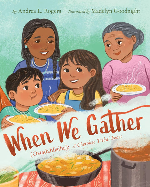 When We Gather (Ostadahlisiha): A Cherokee Tribal Feast by Andrea L. Rogers (Author), Madelyn Goodnight (Illustrator)